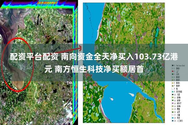 配资平台配资 南向资金全天净买入103.73亿港元 南方恒生科技净买额居首